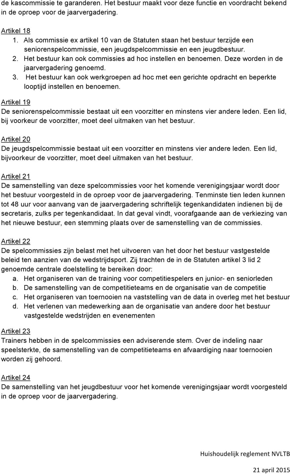 Het bestuur kan ook commissies ad hoc instellen en benoemen. Deze worden in de jaarvergadering genoemd. 3.