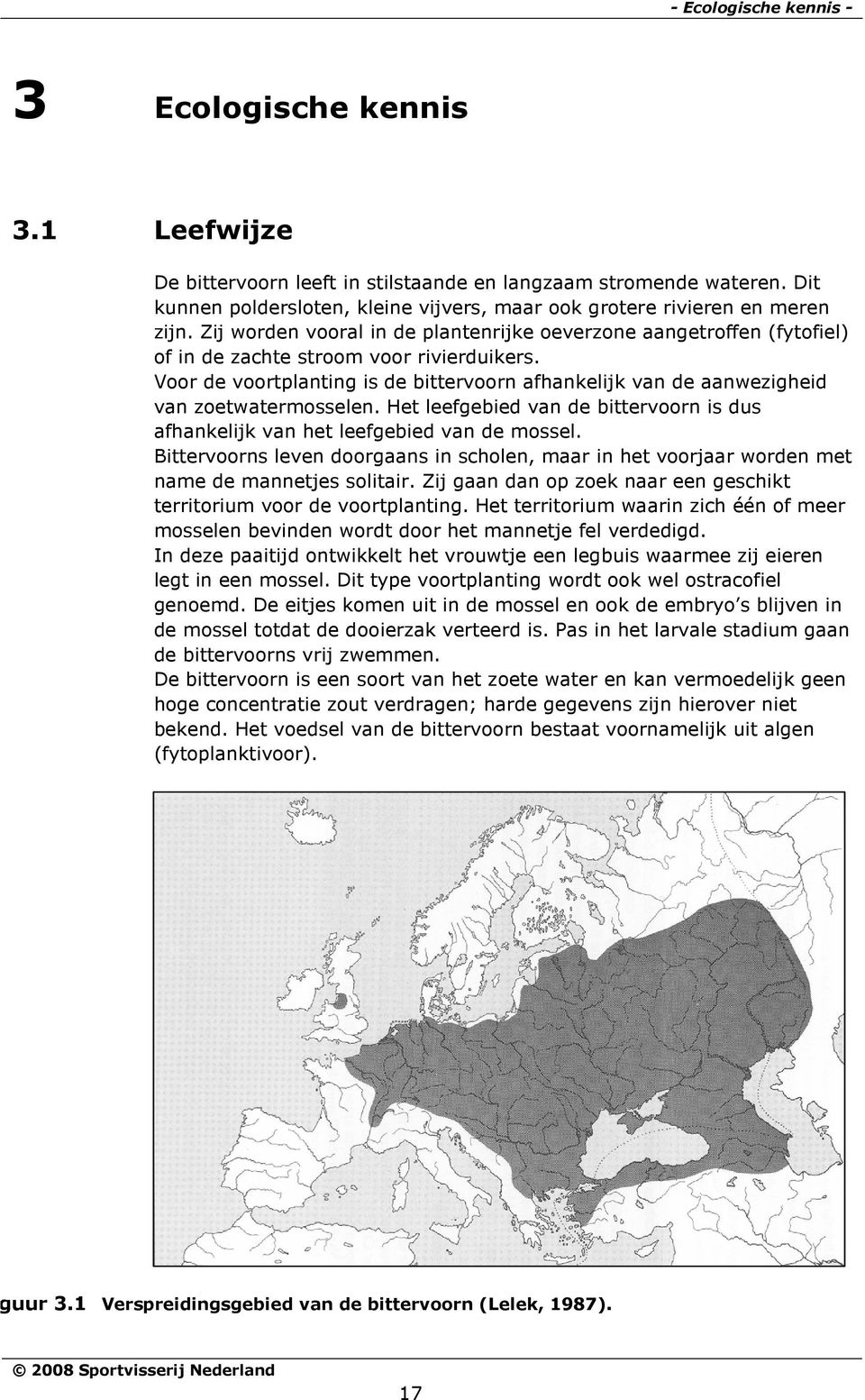 Voor de voortplanting is de bittervoorn afhankelijk van de aanwezigheid van zoetwatermosselen. Het leefgebied van de bittervoorn is dus afhankelijk van het leefgebied van de mossel.