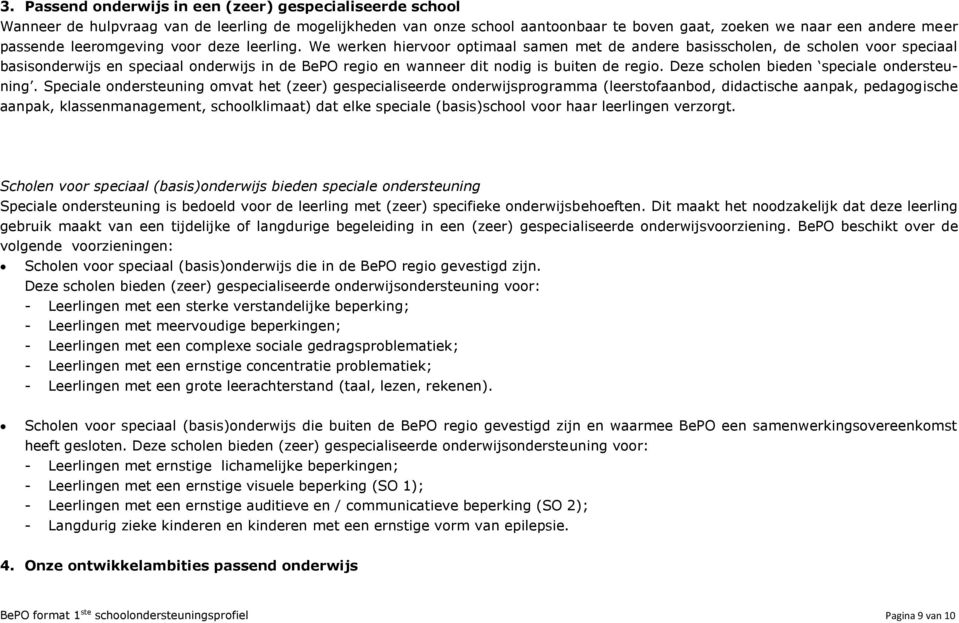 We werken hiervoor optimaal samen met de andere basisscholen, de scholen voor speciaal basisonderwijs en speciaal onderwijs in de BePO regio en wanneer dit nodig is buiten de regio.