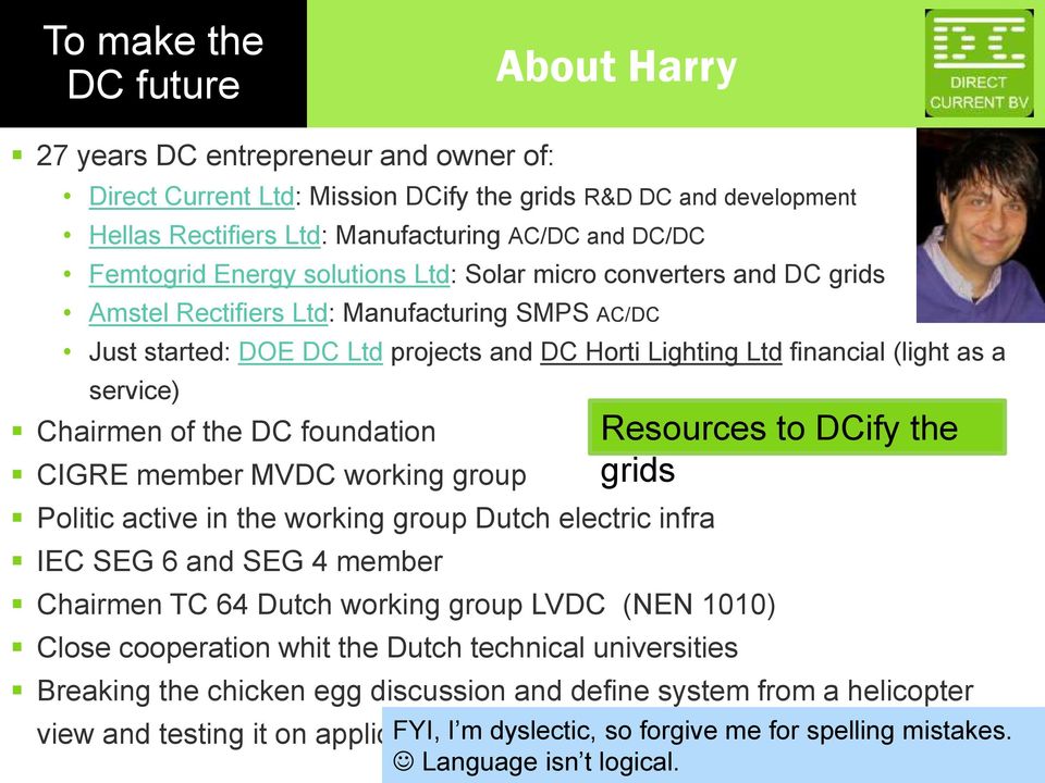 foundation CIGRE member MV working group Politic active in the working group Dutch electric infra IEC SEG 6 and SEG 4 member Chairmen TC 64 Dutch working group LV (NEN 1010) Close cooperation whit