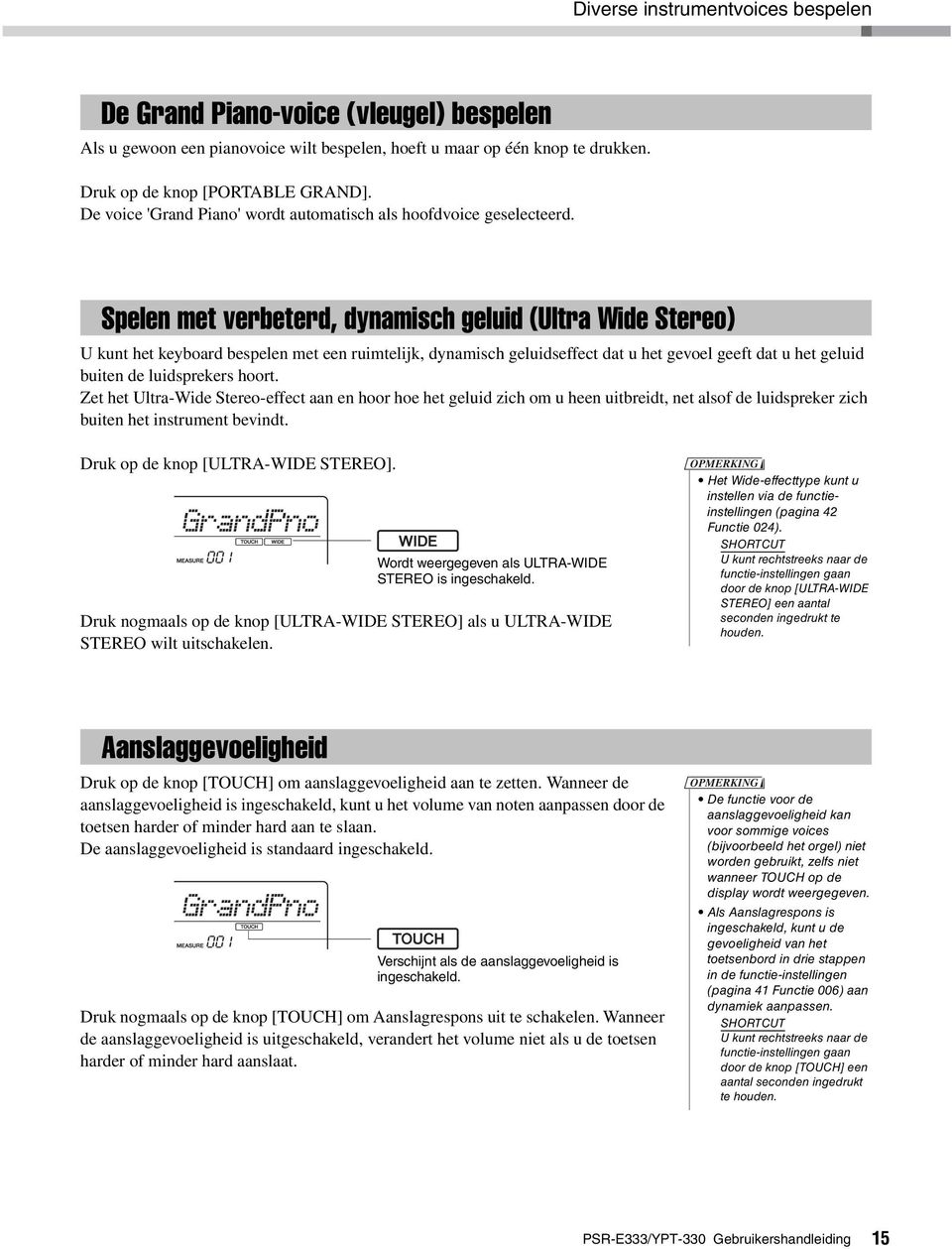 Spelen met verbeterd, dynamisch geluid (Ultra Wide Stereo) U kunt het keyboard bespelen met een ruimtelijk, dynamisch geluidseffect dat u het gevoel geeft dat u het geluid buiten de luidsprekers