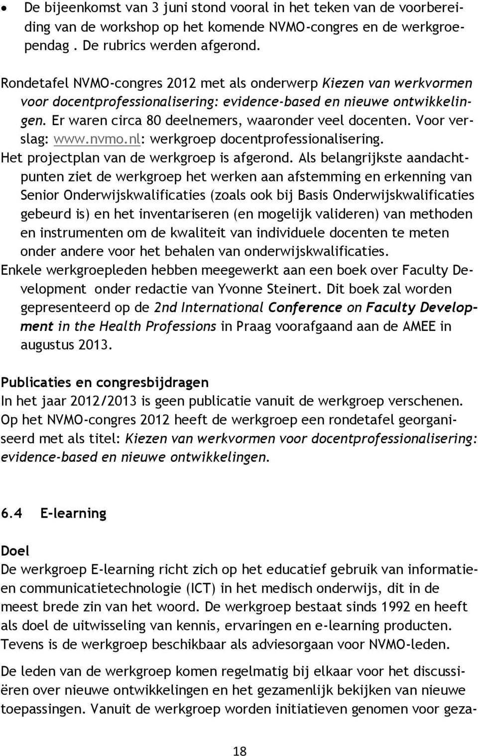 Voor verslag: www.nvmo.nl: werkgroep docentprofessionalisering. Het projectplan van de werkgroep is afgerond.