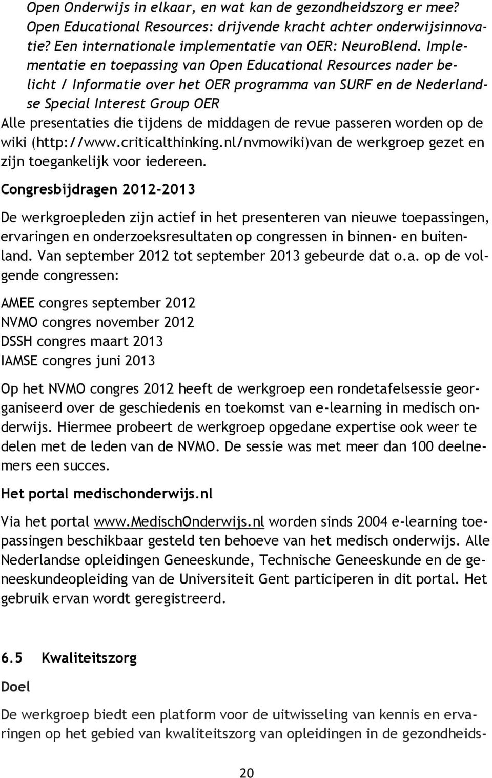 middagen de revue passeren worden op de wiki (http://www.criticalthinking.nl/nvmowiki)van de werkgroep gezet en zijn toegankelijk voor iedereen.