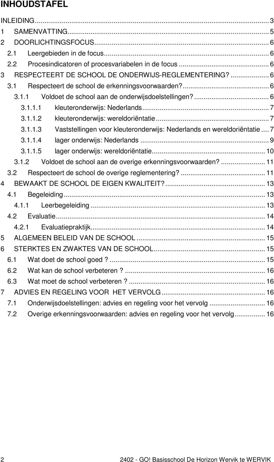 .. 7 3.1.1.2 kleuteronderwijs: wereldoriëntatie... 7 3.1.1.3 Vaststellingen voor kleuteronderwijs: Nederlands en wereldoriëntatie... 7 3.1.1.4 lager onderwijs: Nederlands... 9 3.1.1.5 lager onderwijs: wereldoriëntatie.