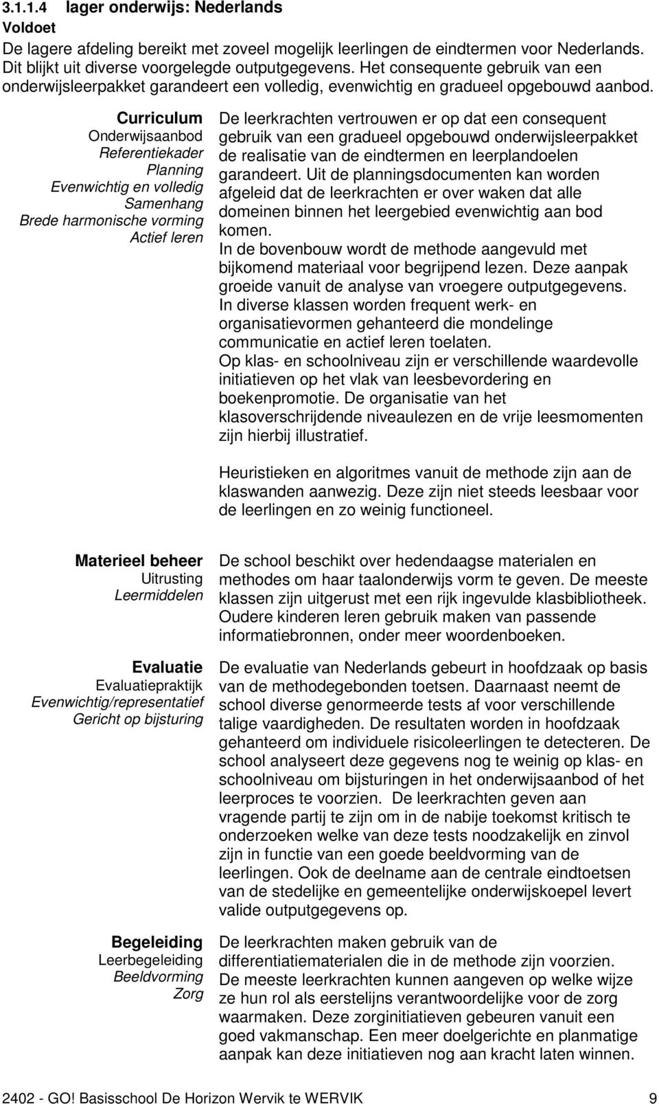 Curriculum Onderwijsaanbod Referentiekader Planning Evenwichtig en volledig Samenhang Brede harmonische vorming Actief leren De leerkrachten vertrouwen er op dat een consequent gebruik van een