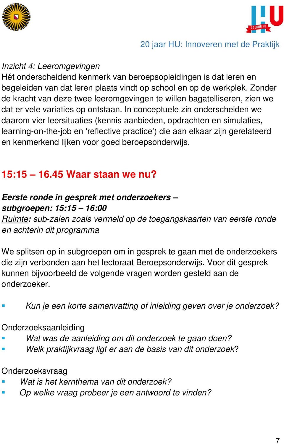 In conceptuele zin onderscheiden we daarom vier leersituaties (kennis aanbieden, opdrachten en simulaties, learning-on-the-job en reflective practice ) die aan elkaar zijn gerelateerd en kenmerkend