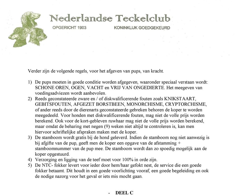 2) Reeds geconstateerde zware en / of diskwalificerende fouten zoals KNIKSTAART, GEBITSFOUTEN, AFGEZET BORSTBEEN, MONORCHISME, CRYPTORCHISME, of ander reeds door de dierenarts geconstateerde gebreken