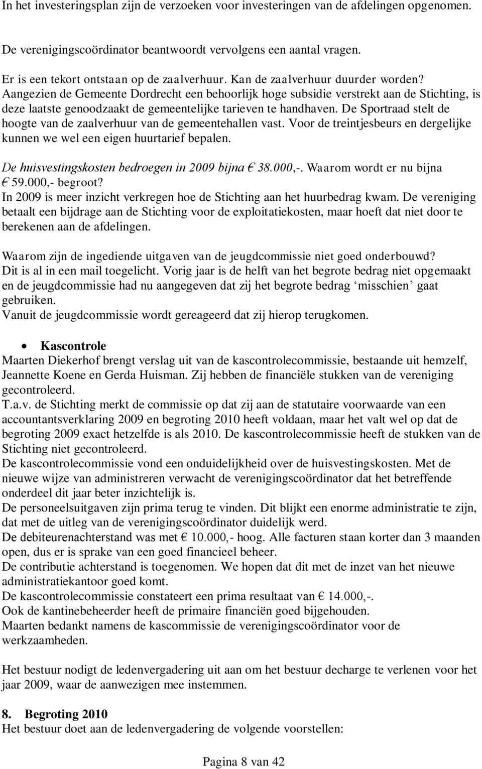 Aangezien de Gemeente Dordrecht een behoorlijk hoge subsidie verstrekt aan de Stichting, is deze laatste genoodzaakt de gemeentelijke tarieven te handhaven.