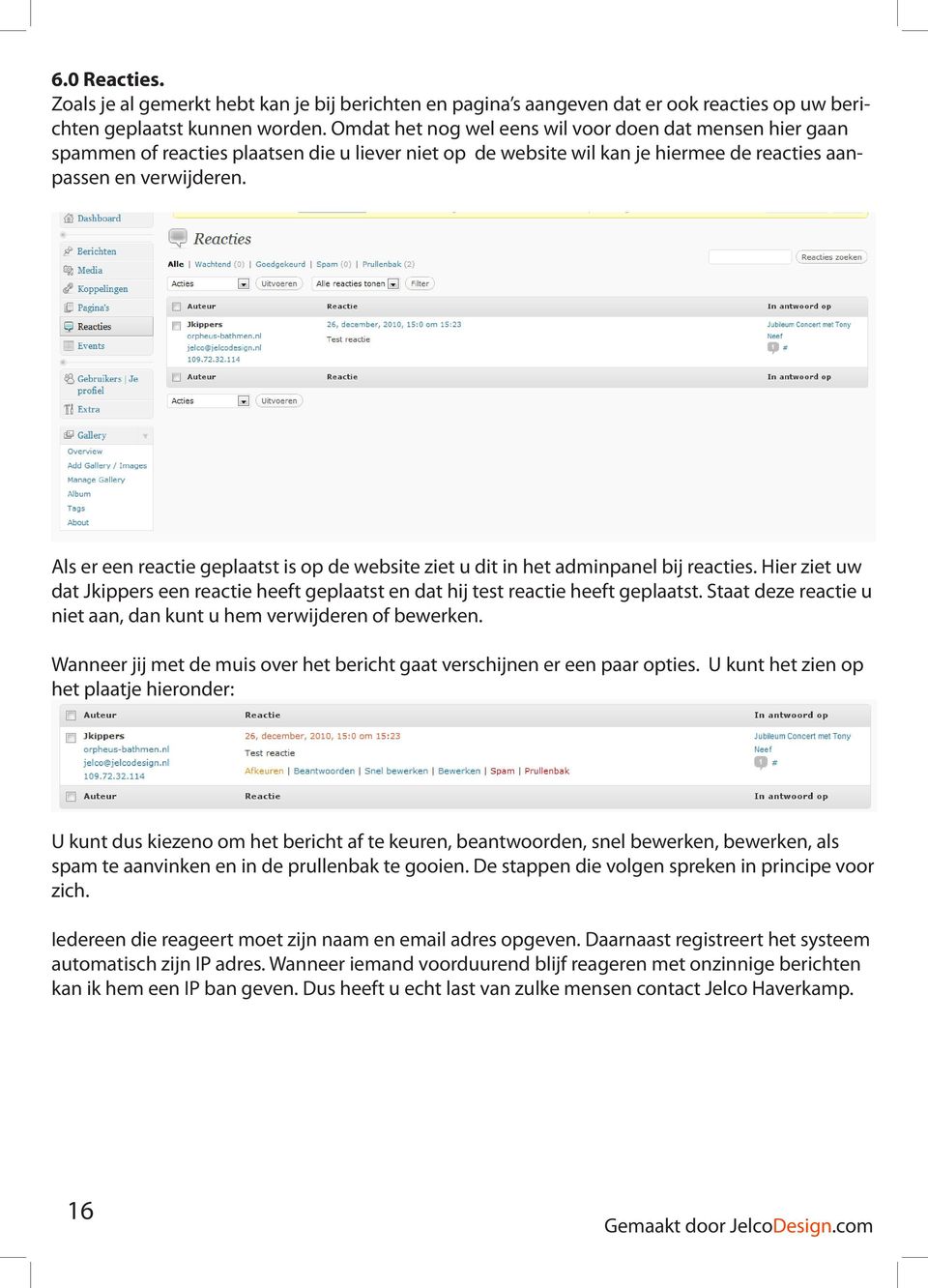 Als er een reactie geplaatst is op de website ziet u dit in het adminpanel bij reacties. Hier ziet uw dat Jkippers een reactie heeft geplaatst en dat hij test reactie heeft geplaatst.