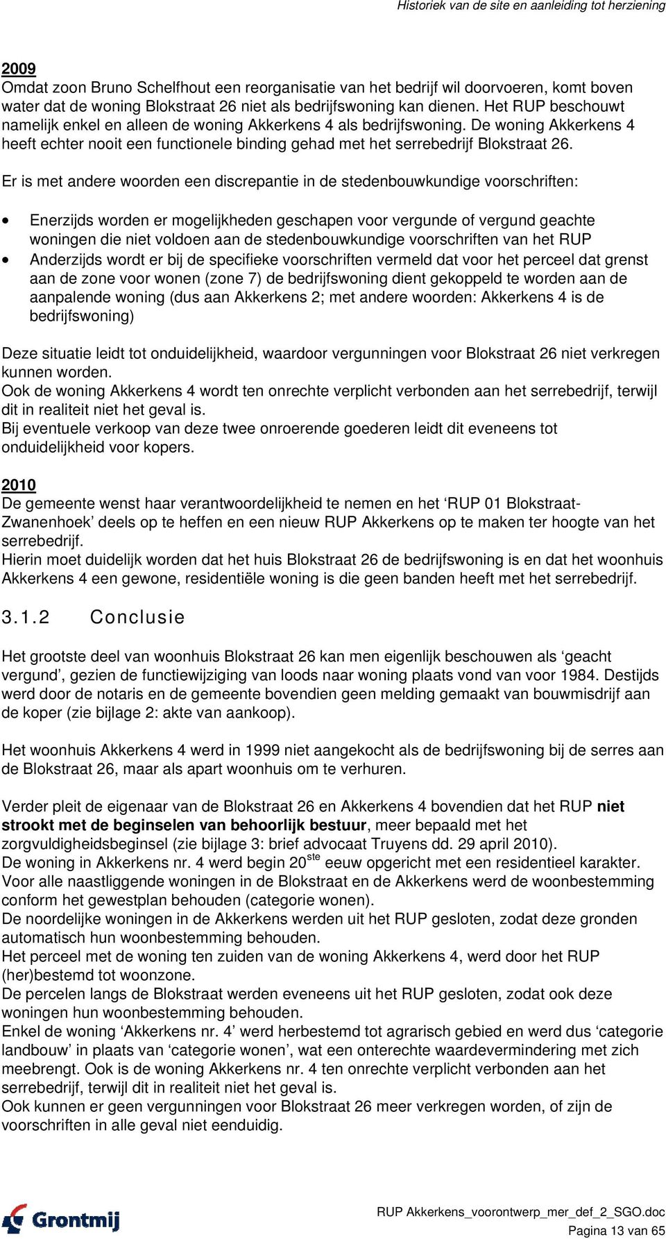 De woning Akkerkens 4 heeft echter nooit een functionele binding gehad met het serrebedrijf Blokstraat 26.