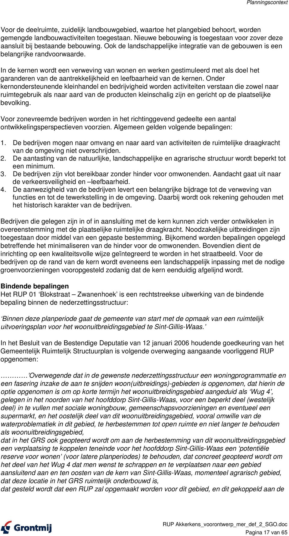 In de kernen wordt een verweving van wonen en werken gestimuleerd met als doel het garanderen van de aantrekkelijkheid en leefbaarheid van de kernen.