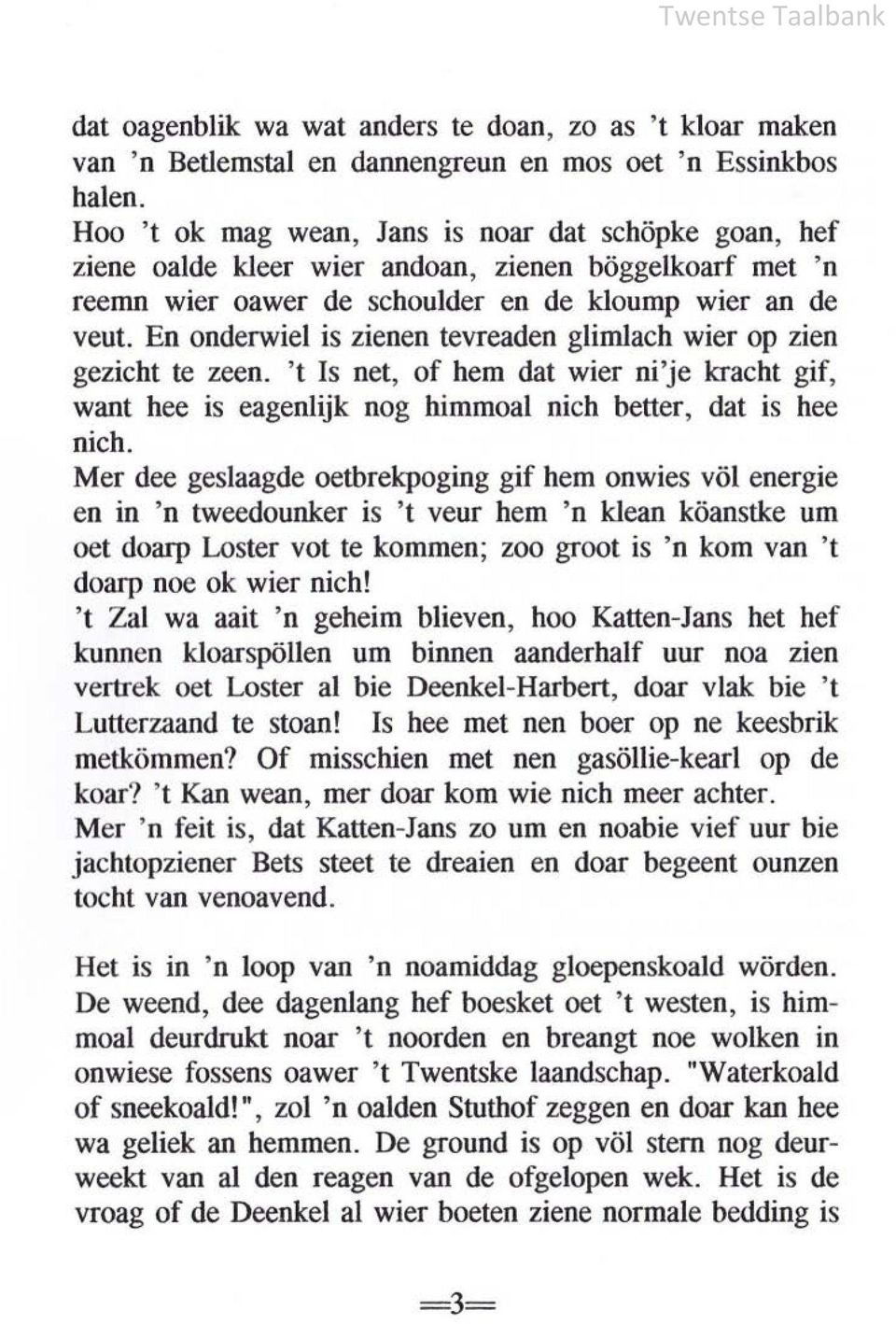 En onderwiel is zieoen tevreaden glimlach wier op zien gezicht te zeen. 't Is net, of hem dat wier ni'je kracht gif, want hee is eagenlijk nog himmoal nich better, dat is hee nich.