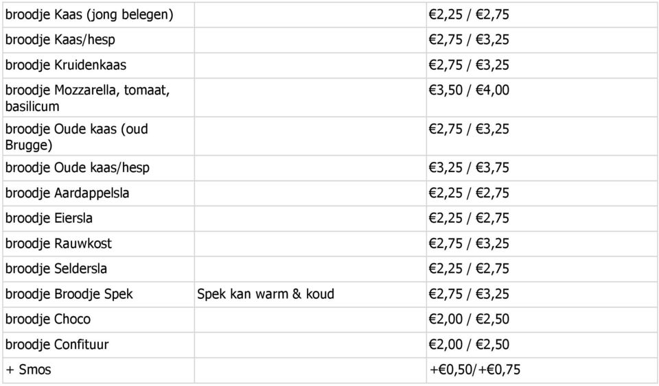 broodje Aardappelsla 2,25 / 2,75 broodje Eiersla 2,25 / 2,75 broodje Rauwkost 2,75 / 3,25 broodje Seldersla 2,25 / 2,75