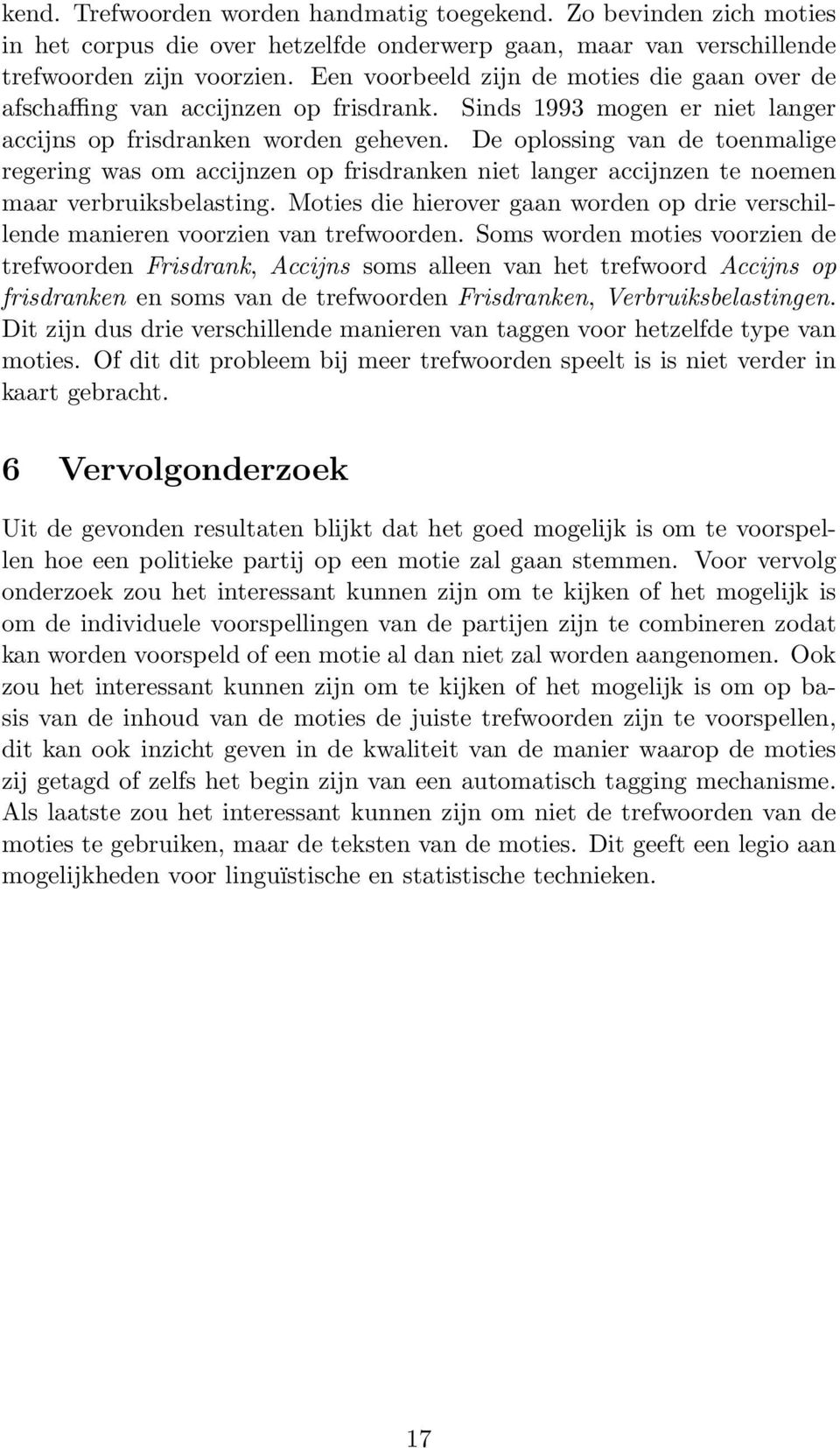 De oplossing van de toenmalige regering was om accijnzen op frisdranken niet langer accijnzen te noemen maar verbruiksbelasting.