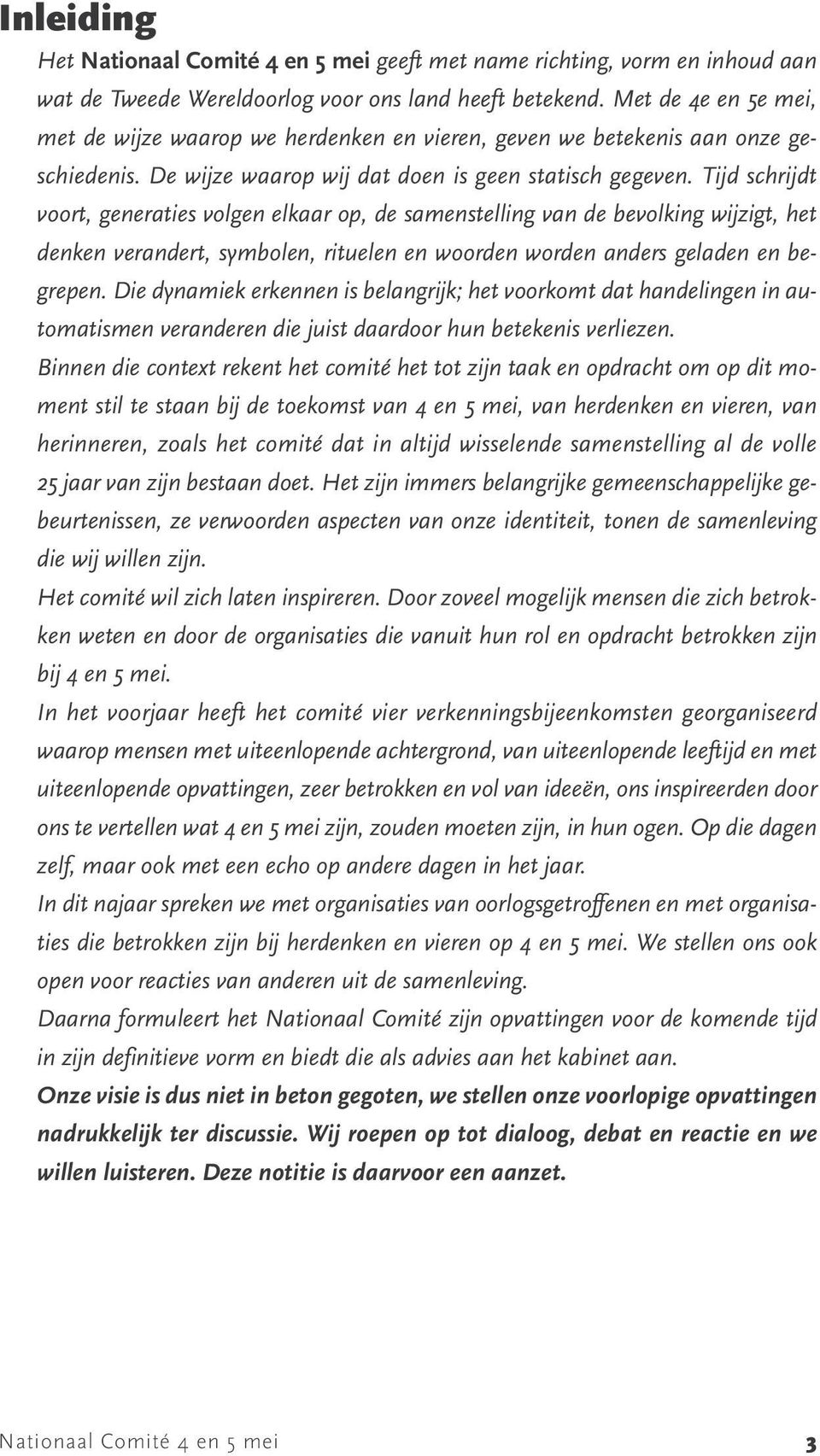 Tijd schrijdt voort, generaties volgen elkaar op, de samenstelling van de bevolking wijzigt, het denken verandert, symbolen, rituelen en woorden worden anders geladen en begrepen.