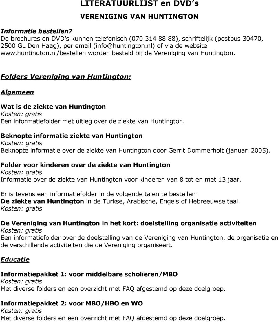 Folders Vereniging van Huntington: Algemeen Wat is de ziekte van Huntington Een informatiefolder met uitleg over de ziekte van Huntington.