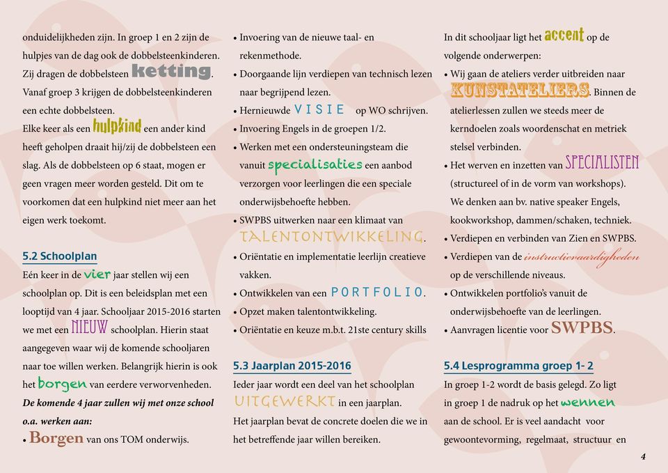 Dit om te voorkomen dat een hulpkind niet meer aan het eigen werk toekomt. 5.2 Schoolplan Eén keer in de vier jaar stellen wij een schoolplan op. Dit is een beleidsplan met een looptijd van 4 jaar.