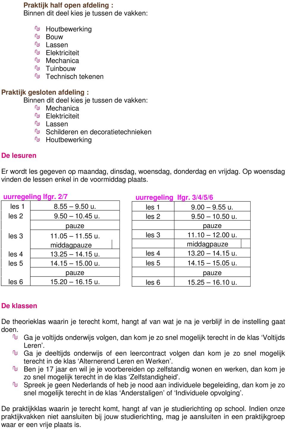 Op woensdag vinden de lessen enkel in de voormiddag plaats. uurregeling lfgr. 2/7 les 1 8.55 9.50 u. les 2 9.50 10.45 u. pauze les 3 11.05 11.55 u. middagpauze les 4 13.25 14.15 u. les 5 14.15 15.