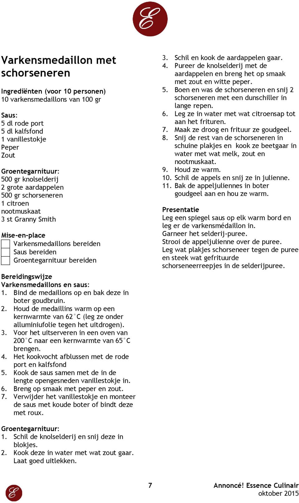 Bind de medaillons op en bak deze in boter goudbruin. 2. Houd de medaillins warm op een kernwarmte van 62 C (leg ze onder alluminiufolie tegen het uitdrogen). 3.