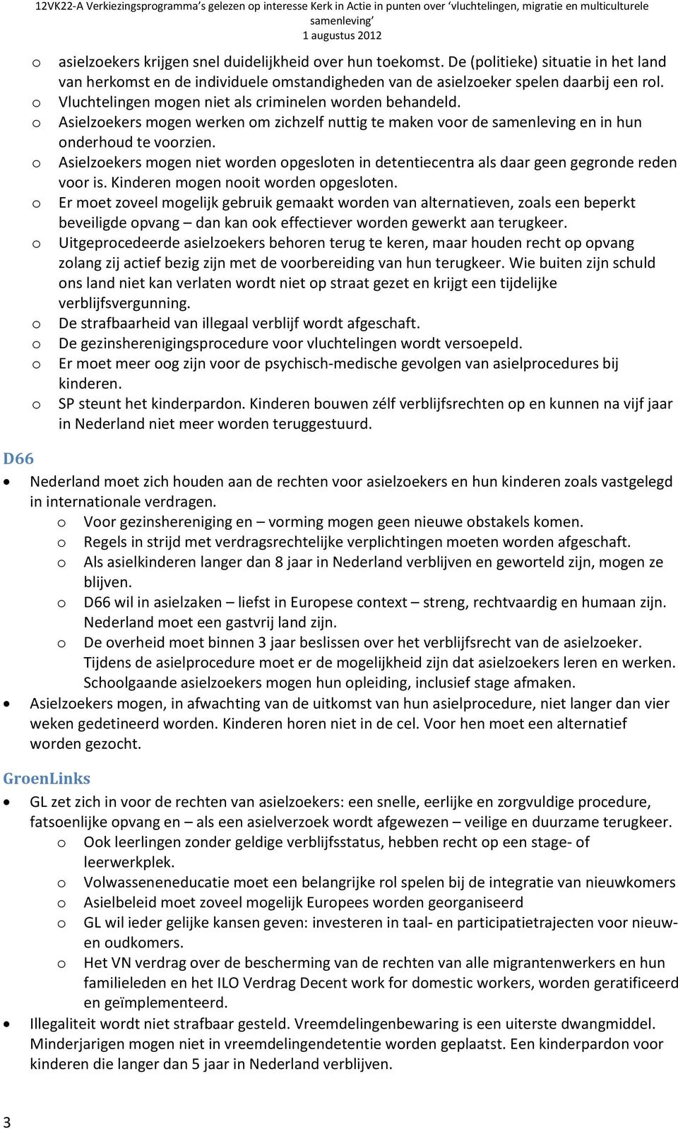 Asielzekers mgen werken m zichzelf nuttig te maken vr de samenleving en in hun nderhud te vrzien. Asielzekers mgen niet wrden pgeslten in detentiecentra als daar geen gegrnde reden vr is.