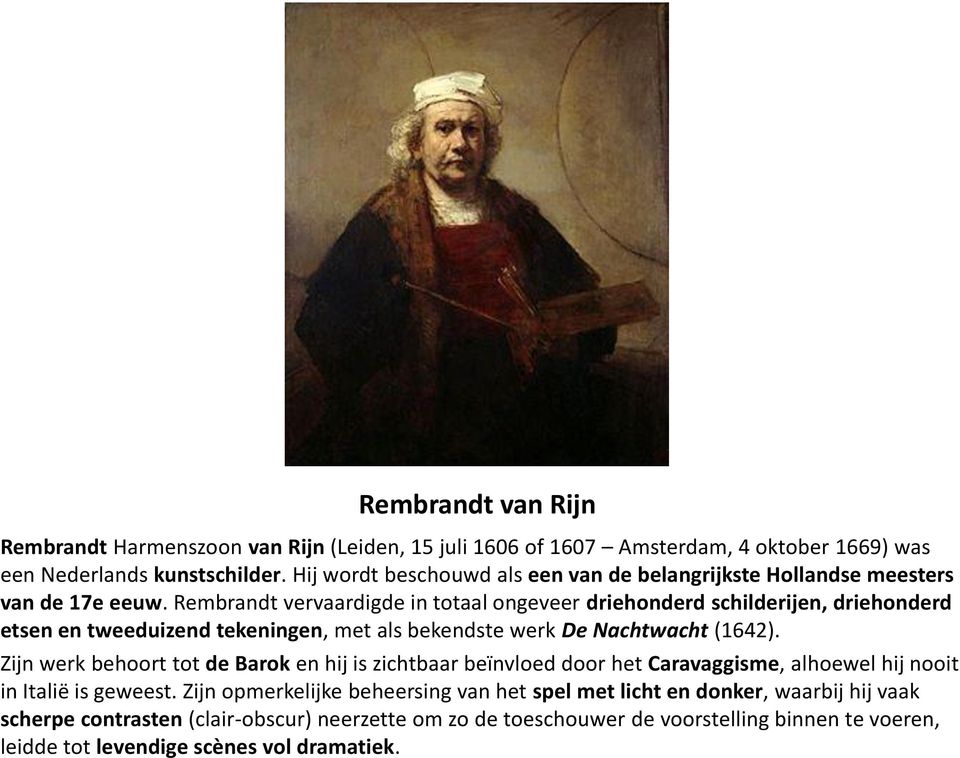 Rembrandt vervaardigde in totaal ongeveer driehonderd schilderijen, driehonderd etsen en tweeduizend tekeningen, met als bekendste werk De Nachtwacht (1642).