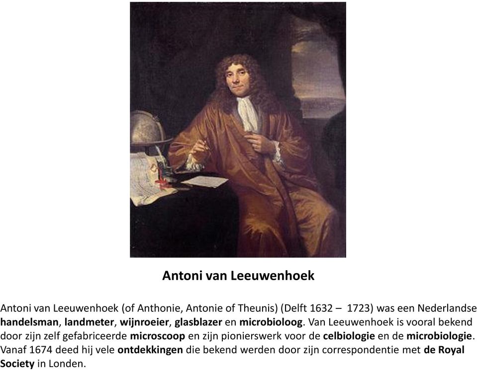 Van Leeuwenhoek is vooral bekend door zijn zelf gefabriceerde microscoop en zijn pionierswerk voor de