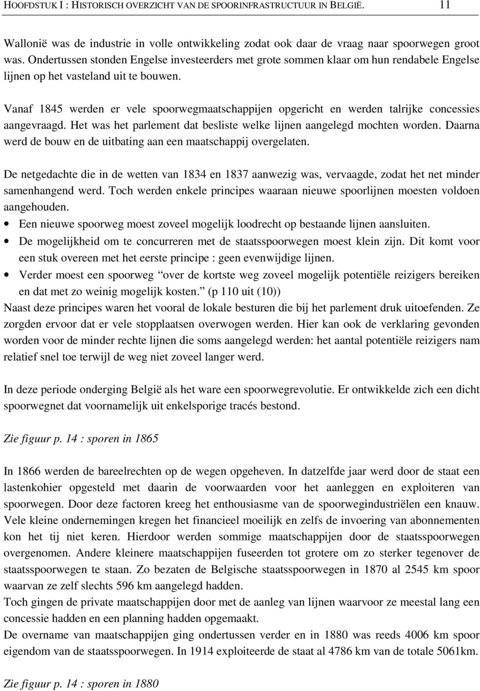 Vanaf 1845 werden er vele spoorwegmaatschappijen opgericht en werden talrijke concessies aangevraagd. Het was het parlement dat besliste welke lijnen aangelegd mochten worden.