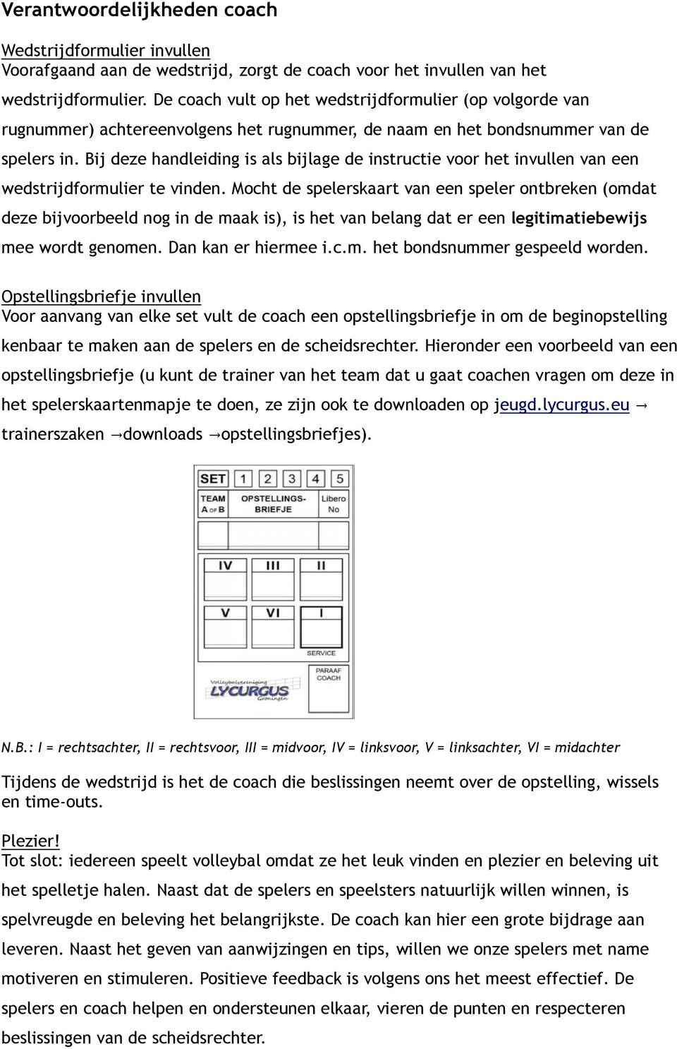 Bij deze handleiding is als bijlage de instructie voor het invullen van een wedstrijdformulier te vinden.