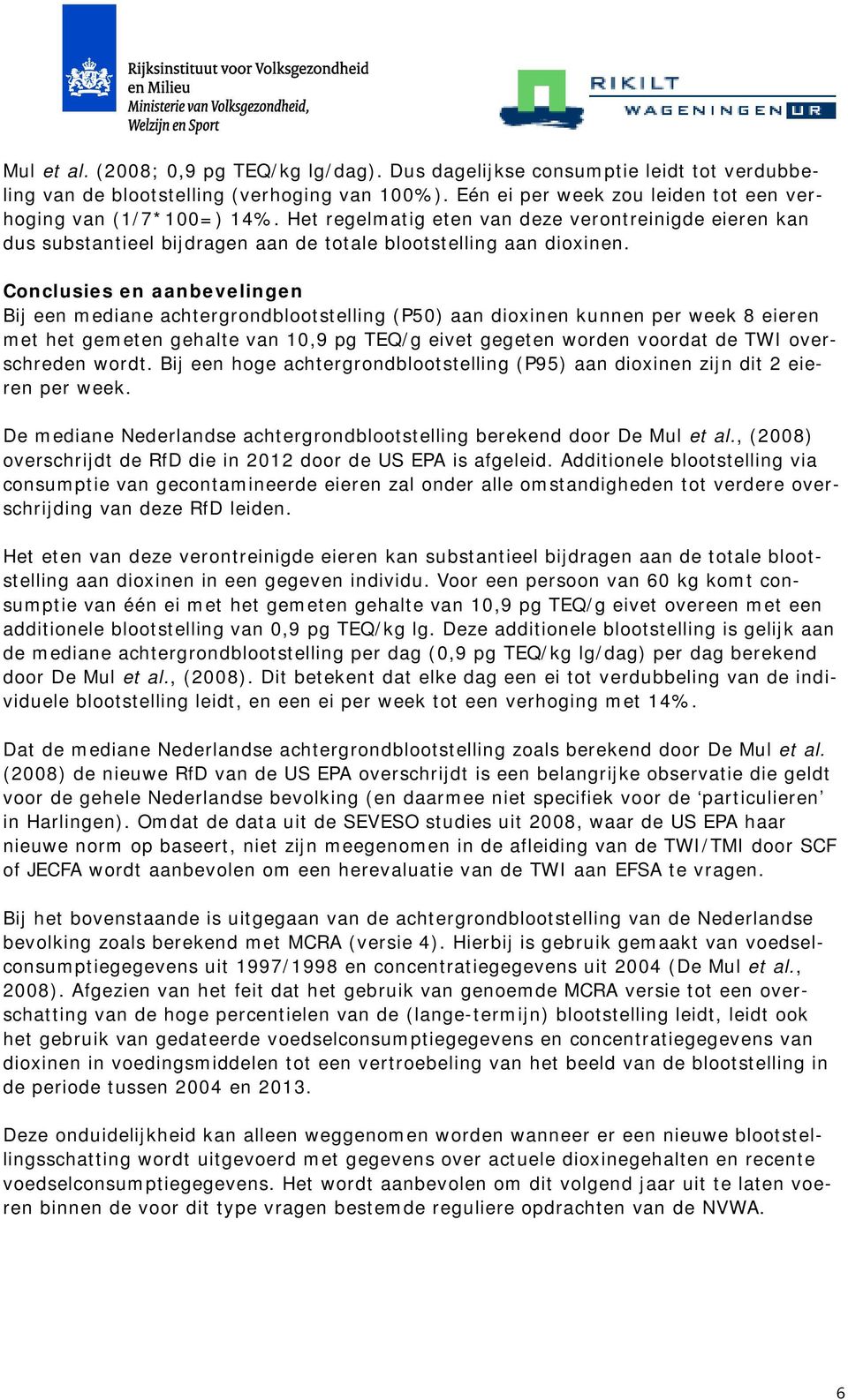 Conclusies en aanbevelingen Bij een mediane achtergrondblootstelling (P50) aan dioxinen kunnen per week 8 eieren met het gemeten gehalte van 10,9 pg TEQ/g eivet gegeten worden voordat de TWI