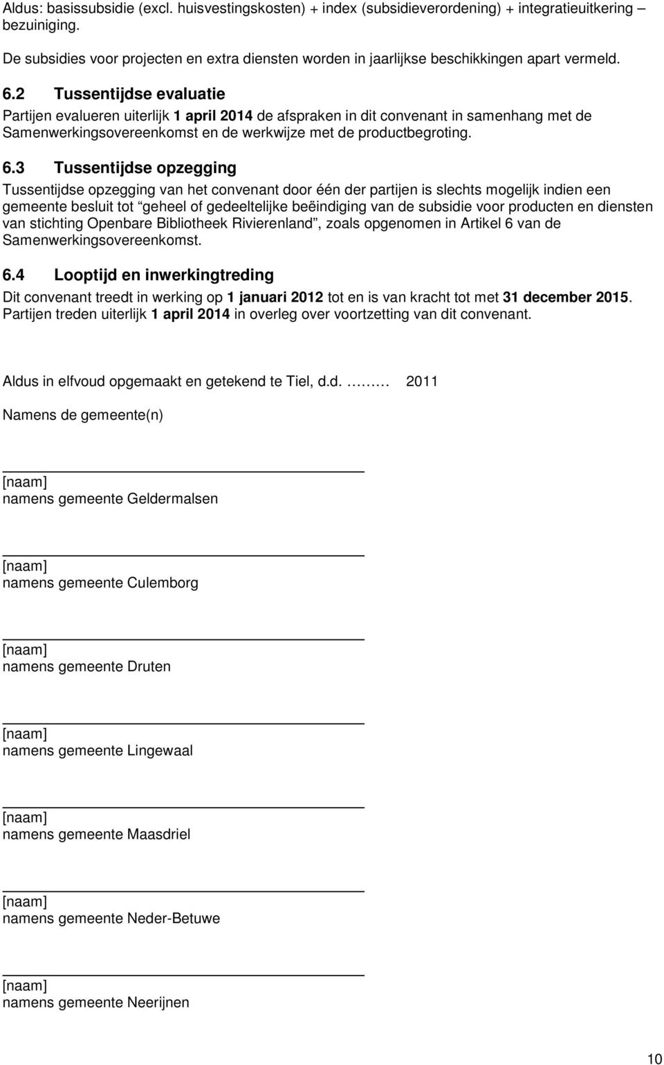 2 Tussentijdse evaluatie Partijen evalueren uiterlijk 1 april 2014 de afspraken in dit convenant in samenhang met de Samenwerkingsovereenkomst en de werkwijze met de productbegroting. 6.