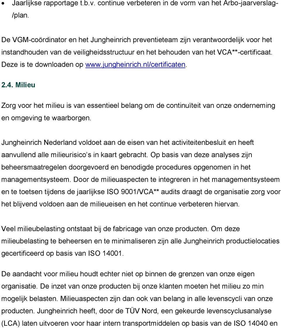 jungheinrich.nl/certificaten. 2.4. Milieu Zorg voor het milieu is van essentieel belang om de continuïteit van onze onderneming en omgeving te waarborgen.