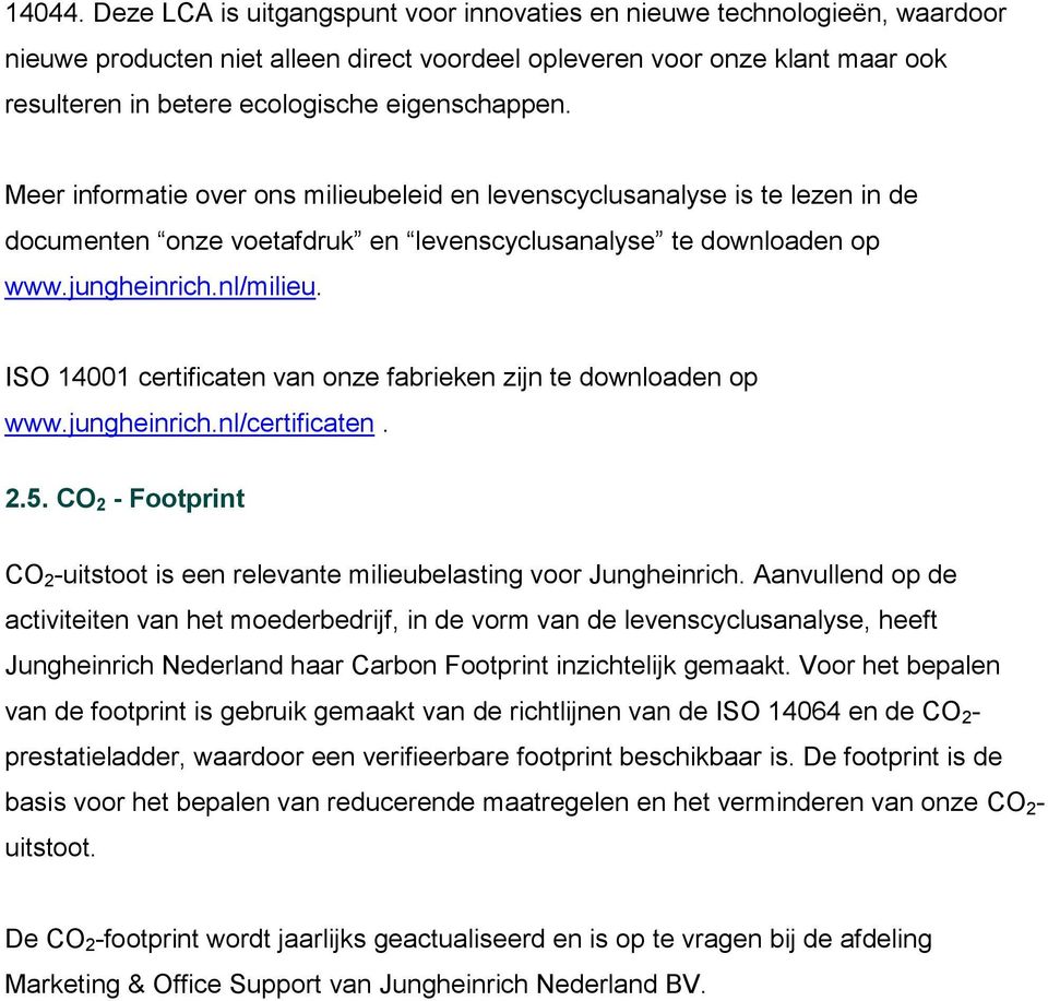 eigenschappen. Meer informatie over ons milieubeleid en levenscyclusanalyse is te lezen in de documenten onze voetafdruk en levenscyclusanalyse te downloaden op www.jungheinrich.nl/milieu.