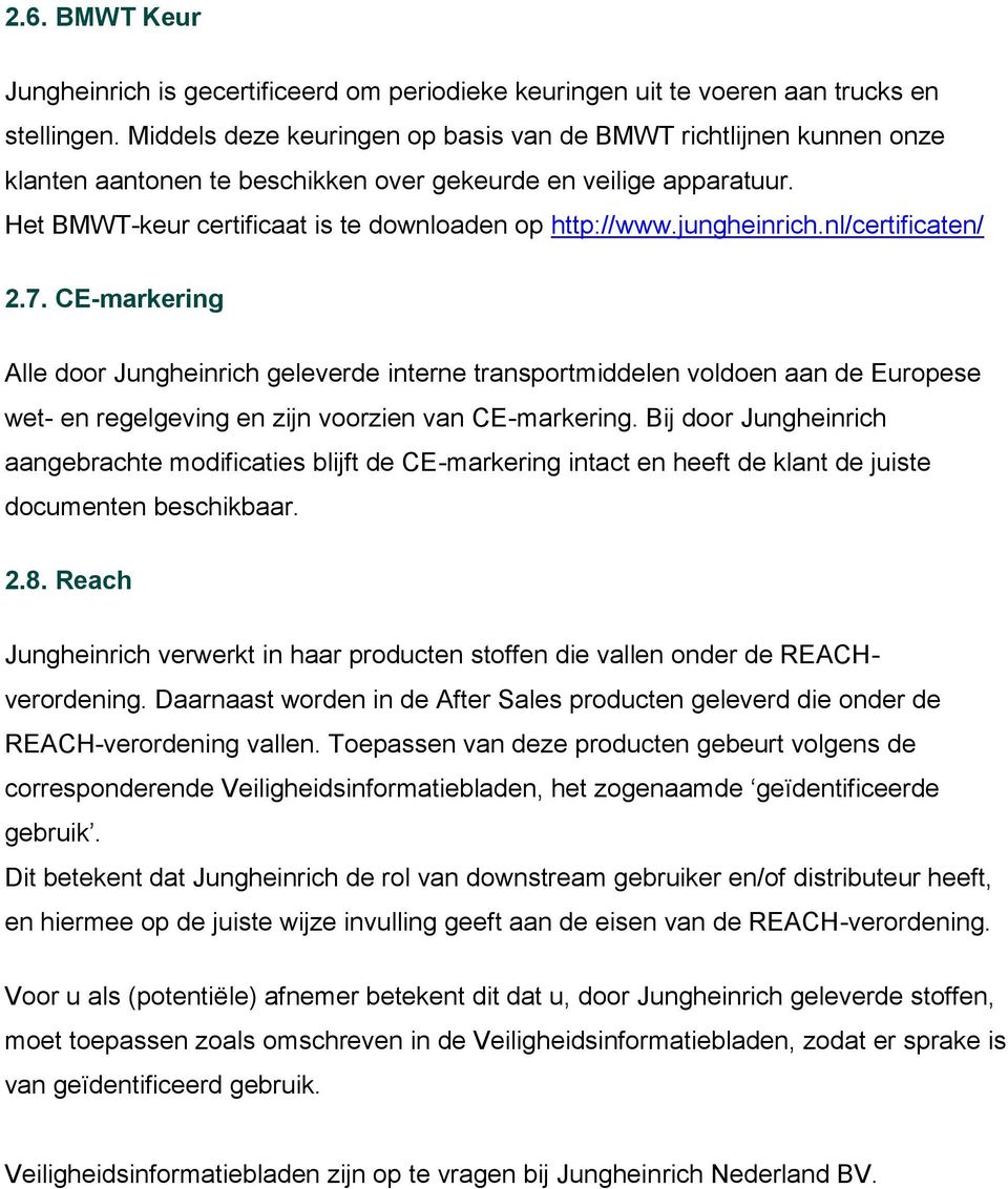 jungheinrich.nl/certificaten/ 2.7. CE-markering Alle door Jungheinrich geleverde interne transportmiddelen voldoen aan de Europese wet- en regelgeving en zijn voorzien van CE-markering.
