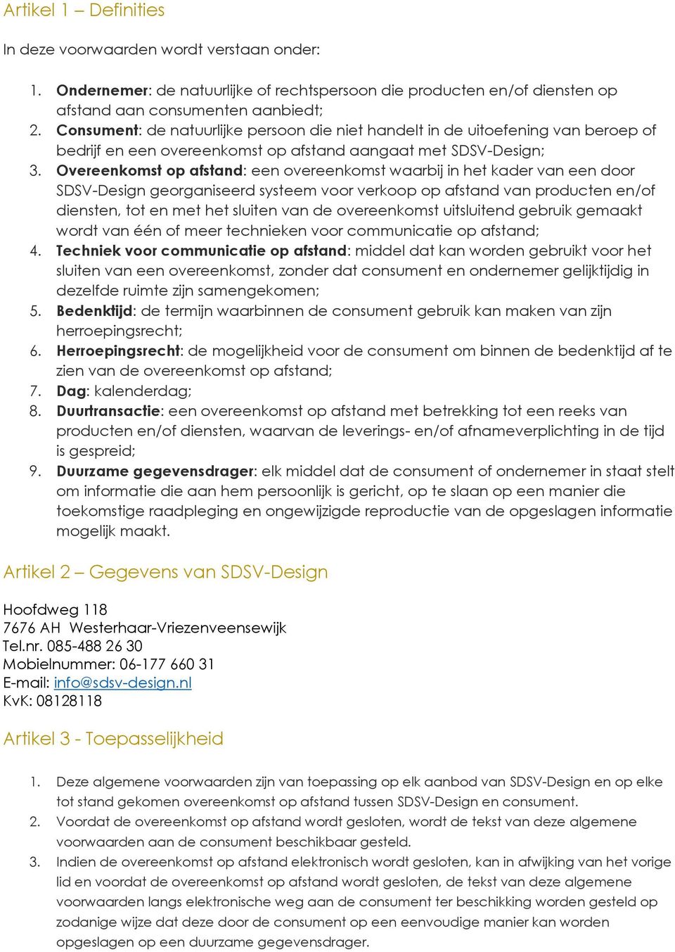 Overeenkomst op afstand: een overeenkomst waarbij in het kader van een door SDSV-Design georganiseerd systeem voor verkoop op afstand van producten en/of diensten, tot en met het sluiten van de