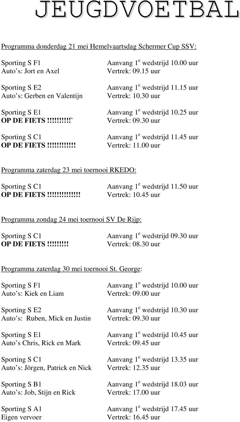 30 uur Aanvang 1 e wedstrijd 11.45 uur Vertrek: 11.00 uur Programma zaterdag 23 mei toernooi RKEDO: Sporting S C1 OP DE FIETS!!!!!!!!!!!!!! Aanvang 1 e wedstrijd 11.50 uur Vertrek: 10.