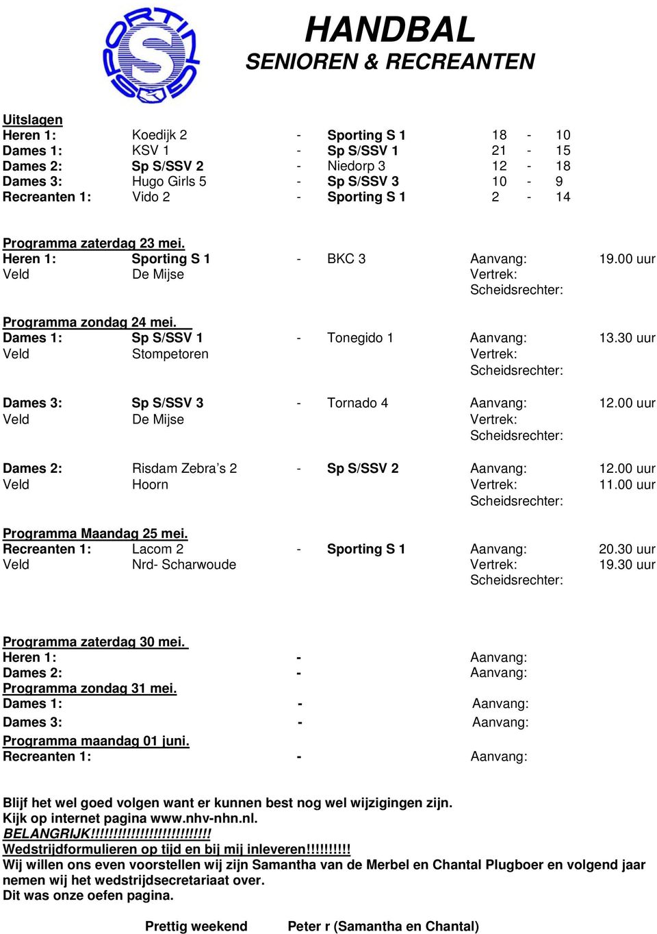 Dames 1: Sp S/SSV 1 - Tonegido 1 Aanvang: 13.30 uur Veld Stompetoren Vertrek: Scheidsrechter: Dames 3: Sp S/SSV 3 - Tornado 4 Aanvang: 12.