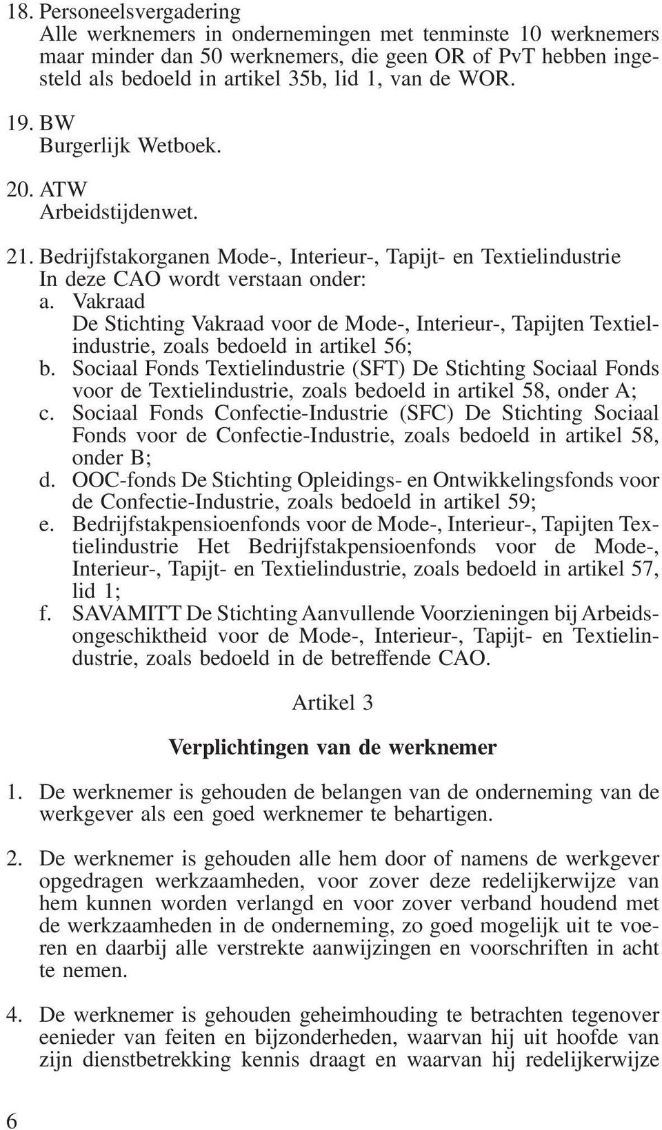 Vakraad De Stichting Vakraad voor de Mode-, Interieur-, Tapijten Textielindustrie, zoals bedoeld in artikel 56; b.