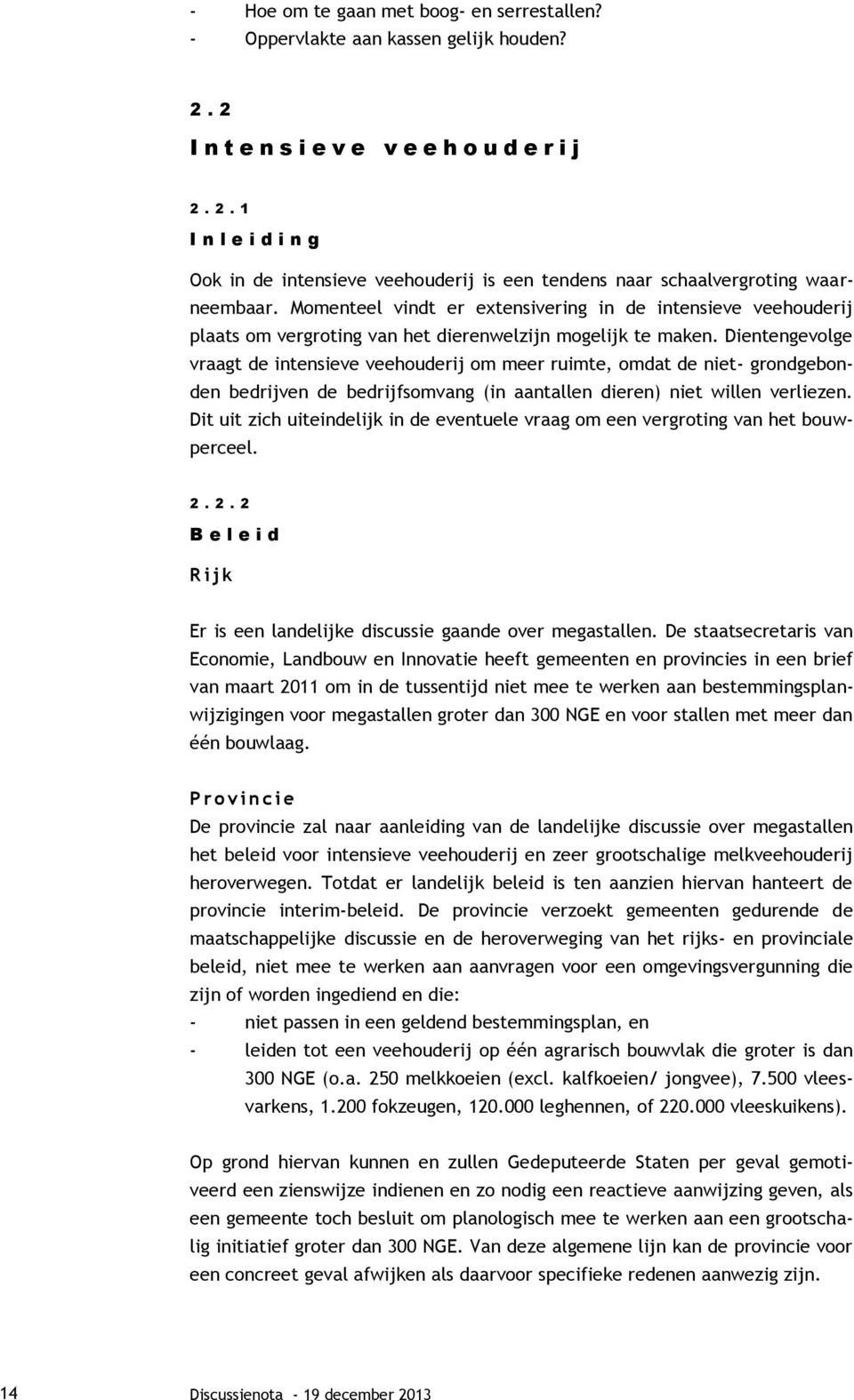 Dientengevolge vraagt de intensieve veehouderij om meer ruimte, omdat de niet- grondgebonden bedrijven de bedrijfsomvang (in aantallen dieren) niet willen verliezen.