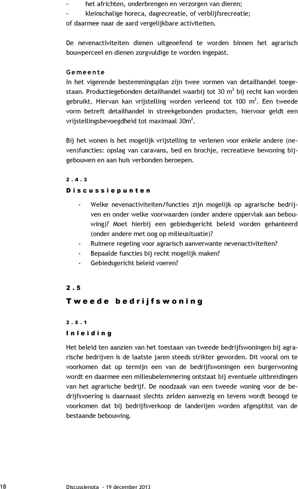 G e m e e n t e In het vigerende bestemmingsplan zijn twee vormen van detailhandel toegestaan. Productiegebonden detailhandel waarbij tot 30 m 2 bij recht kan worden gebruikt.