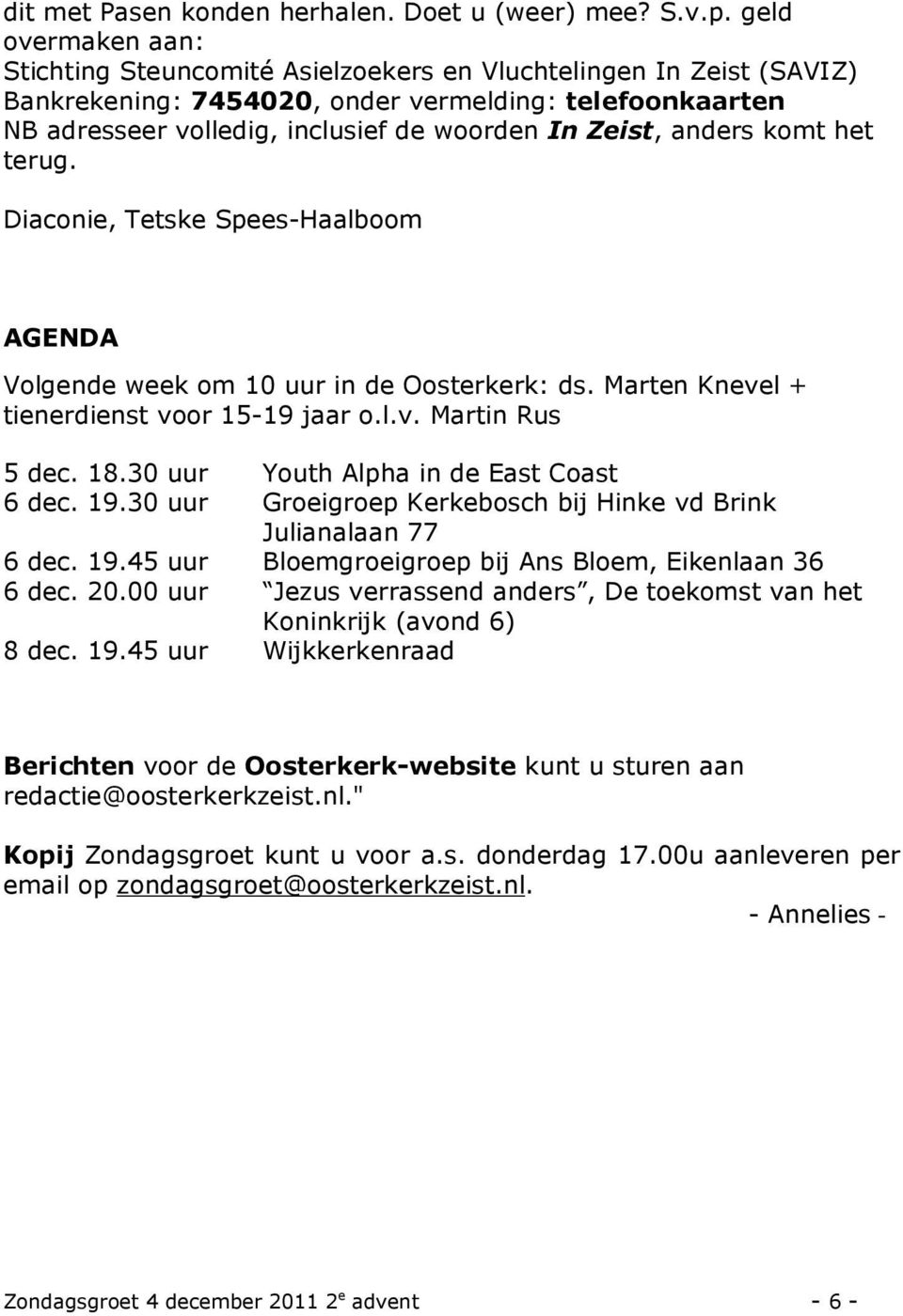 anders komt het terug. Diaconie, Tetske Spees-Haalboom AGENDA Volgende week om 10 uur in de Oosterkerk: ds. Marten Knevel + tienerdienst voor 15-19 jaar o.l.v. Martin Rus 5 dec. 18.