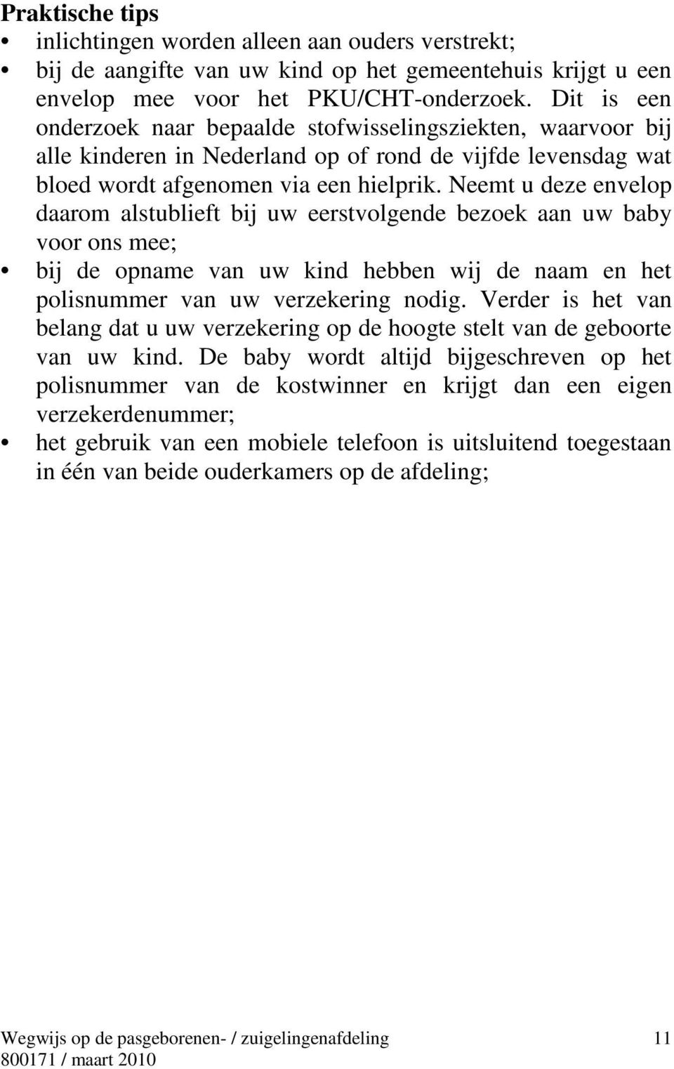 Neemt u deze envelop daarom alstublieft bij uw eerstvolgende bezoek aan uw baby voor ons mee; bij de opname van uw kind hebben wij de naam en het polisnummer van uw verzekering nodig.