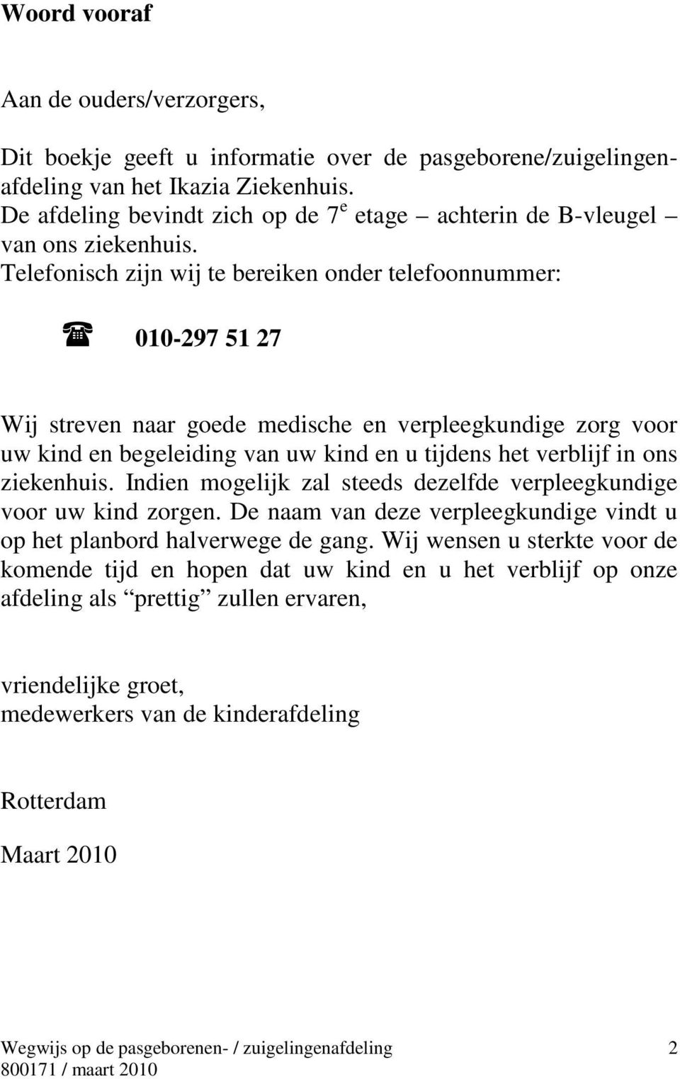 Telefonisch zijn wij te bereiken onder telefoonnummer: 010-297 51 27 Wij streven naar goede medische en verpleegkundige zorg voor uw kind en begeleiding van uw kind en u tijdens het verblijf in