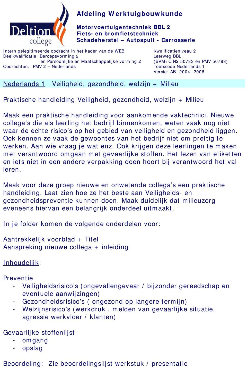 Ook kennen ze vaak de gewoontes van het bedrijf niet om prettig te werken. Aan wie vraag je wat enz. Ook krijgen deze leerlingen te maken met verantwoord omgaan met gevaarlijke stoffen.