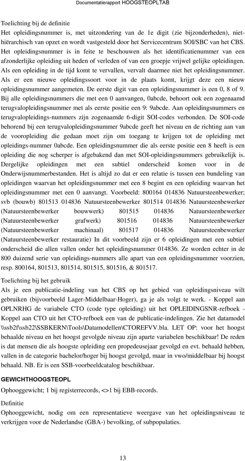 Als een opleiding in de tijd komt te vervallen, vervalt daarmee niet het opleidingsnummer. Als er een nieuwe opleidingssoort voor in de plaats komt, krijgt deze een nieuw opleidingsnummer aangemeten.