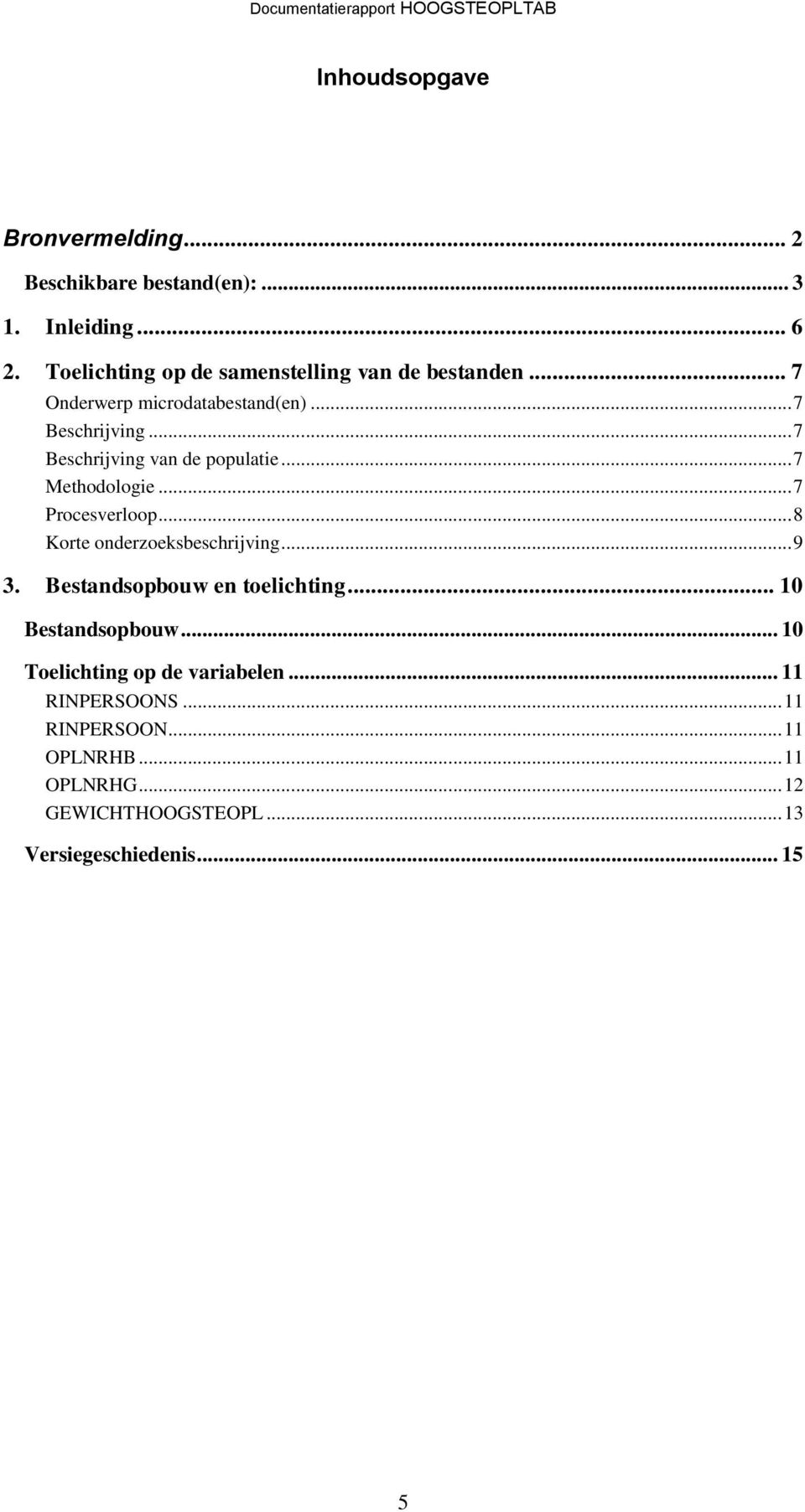 .. 7 Beschrijving van de populatie... 7 Methodologie... 7 Procesverloop... 8 Korte onderzoeksbeschrijving... 9 3.