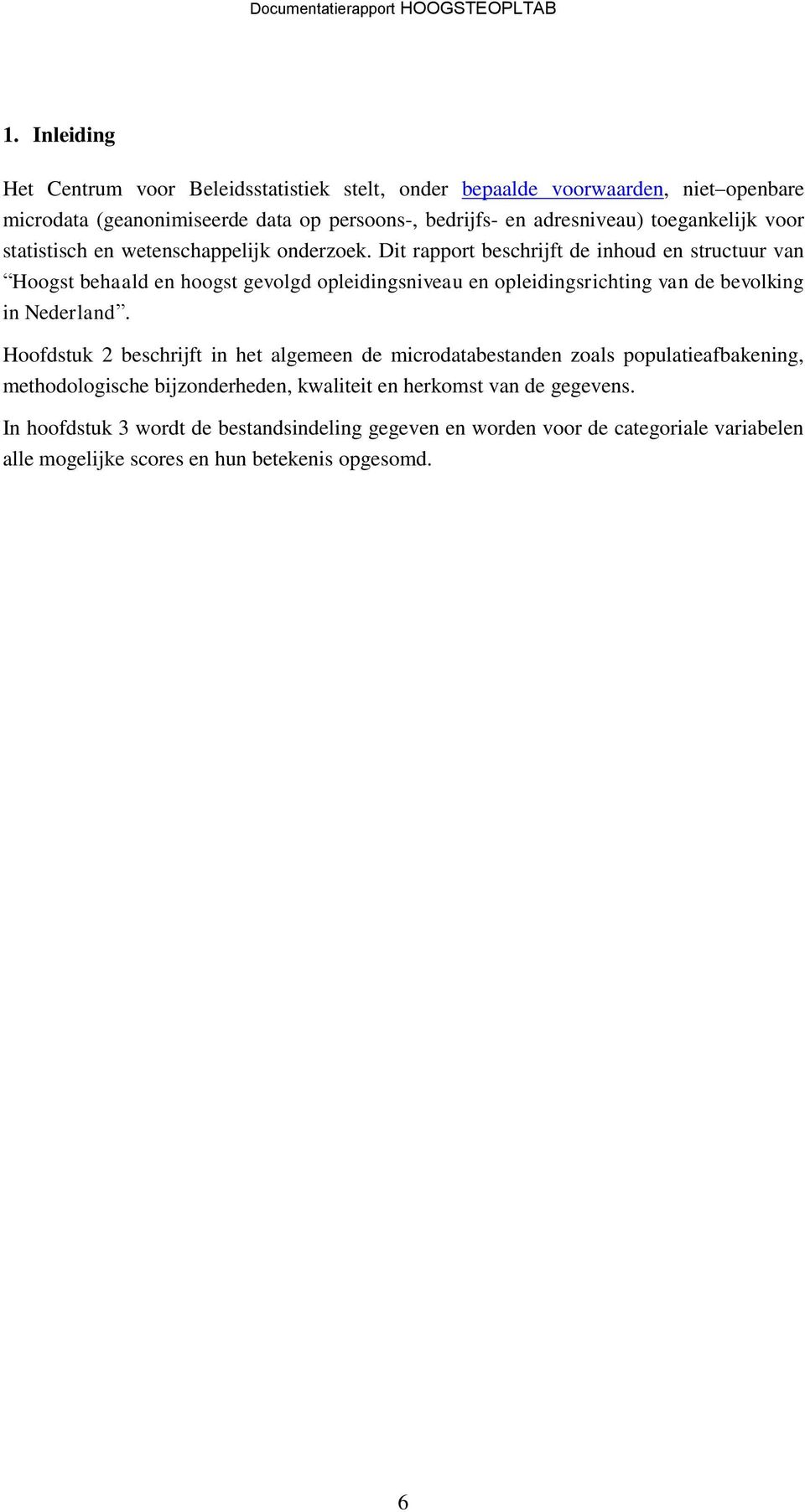 Dit rapport beschrijft de inhoud en structuur van Hoogst behaald en hoogst gevolgd opleidingsniveau en opleidingsrichting van de bevolking in Nederland.