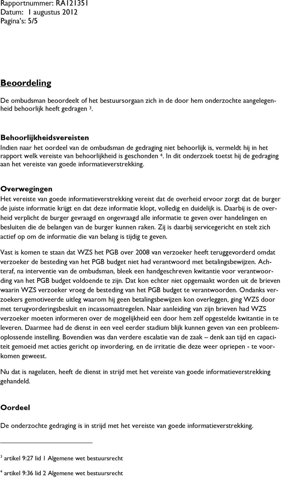 In dit onderzoek toetst hij de gedraging aan het vereiste van goede informatieverstrekking.