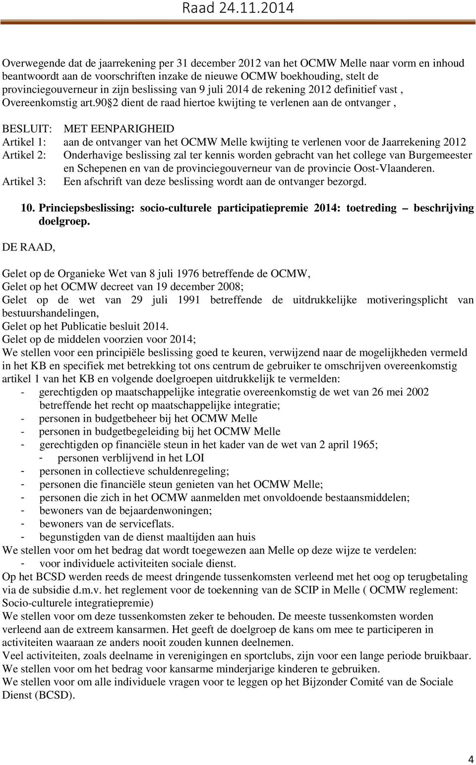 90 2 dient de raad hiertoe kwijting te verlenen aan de ontvanger, BESLUIT: MET EENPARIGHEID Artikel 1: aan de ontvanger van het OCMW Melle kwijting te verlenen voor de Jaarrekening 2012 Artikel 2: