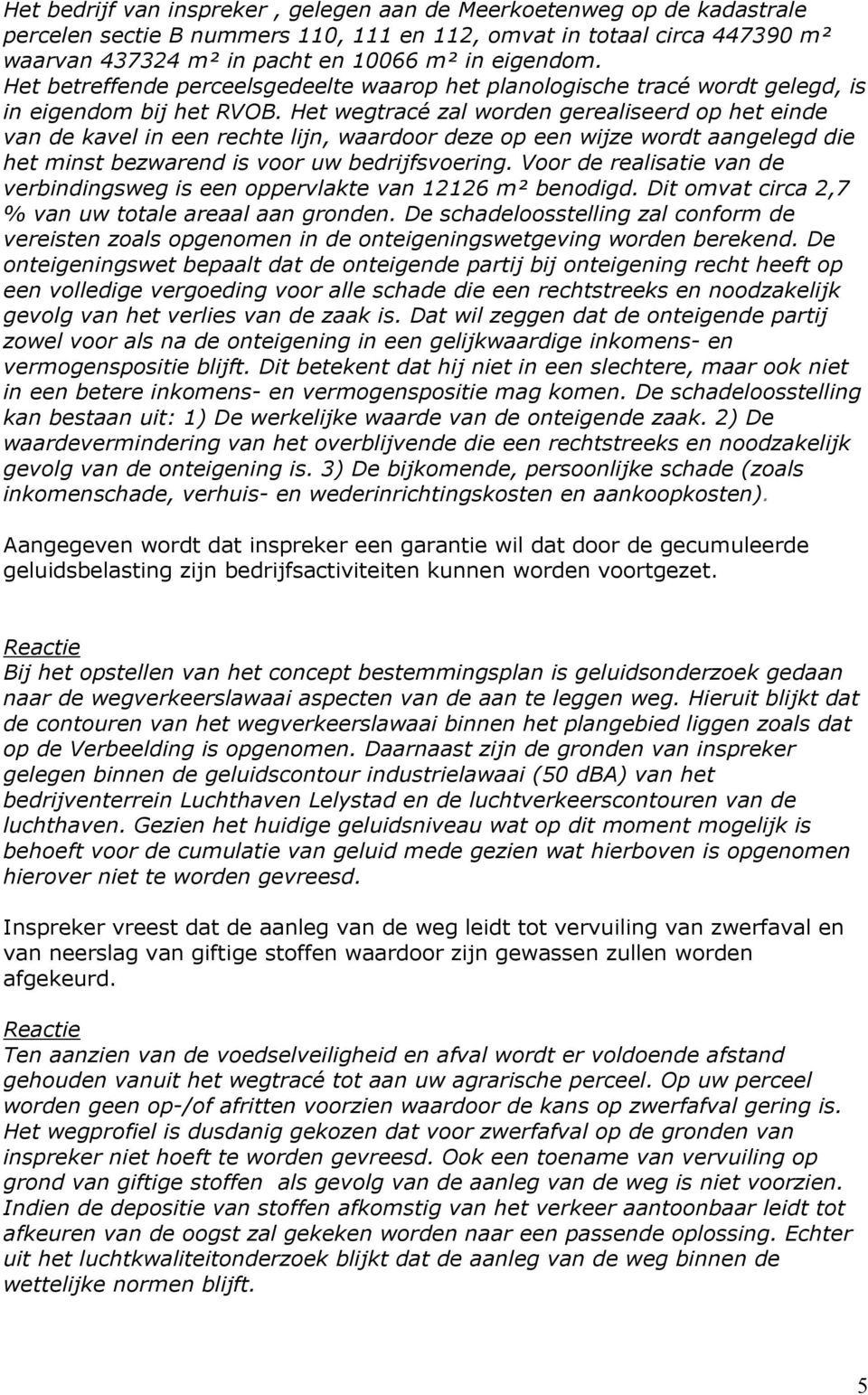 Het wegtracé zal worden gerealiseerd op het einde van de kavel in een rechte lijn, waardoor deze op een wijze wordt aangelegd die het minst bezwarend is voor uw bedrijfsvoering.