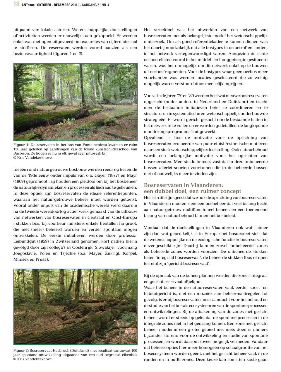 Het streefdoel was het uitwerken van een netwerk van bosreservaten met als belangrijkste motief het wetenschappelijk onderzoek.